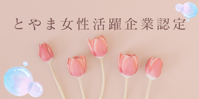 とやま女性活躍企業に認定されました！